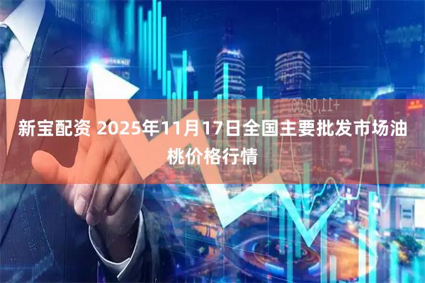 新宝配资 2025年11月17日全国主要批发市场油桃价格行情